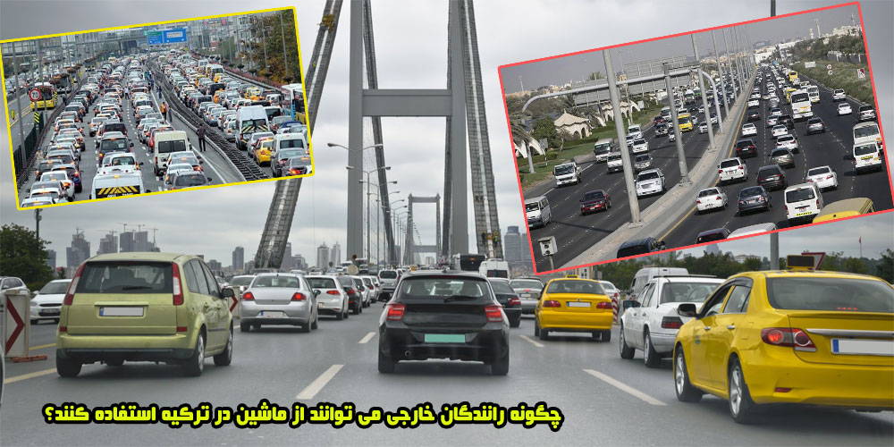 چگونه رانندگان خارجی می توانند از ماشین در ترکیه استفاده کنند؟